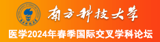 艹小骚逼视频南方科技大学医学2024年春季国际交叉学科论坛